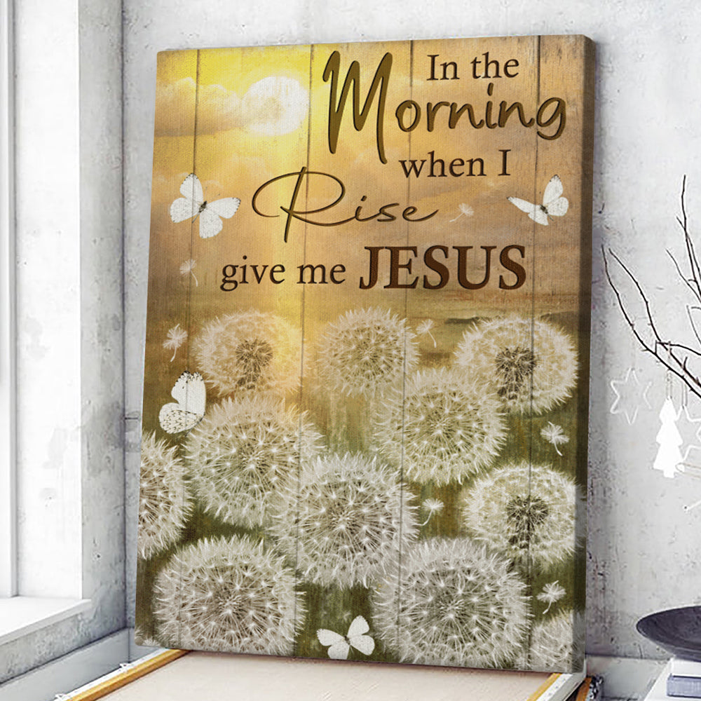 In The Morning When I Rise Give Me Jesus - Dandelion Flowers - Christian Canvas Prints - Faith Canvas - Bible Verse Canvas - Ciaocustom