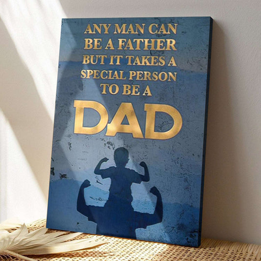 Any Man Can Be A Father - Father's Day Canvas Art - Best Gift For Dad - Ciaocustom