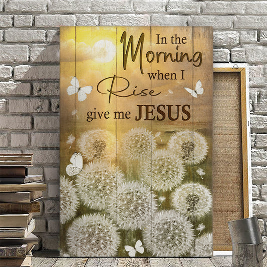 In The Morning When I Rise Give Me Jesus - Dandelion Flowers - Christian Canvas Prints - Faith Canvas - Bible Verse Canvas - Ciaocustom