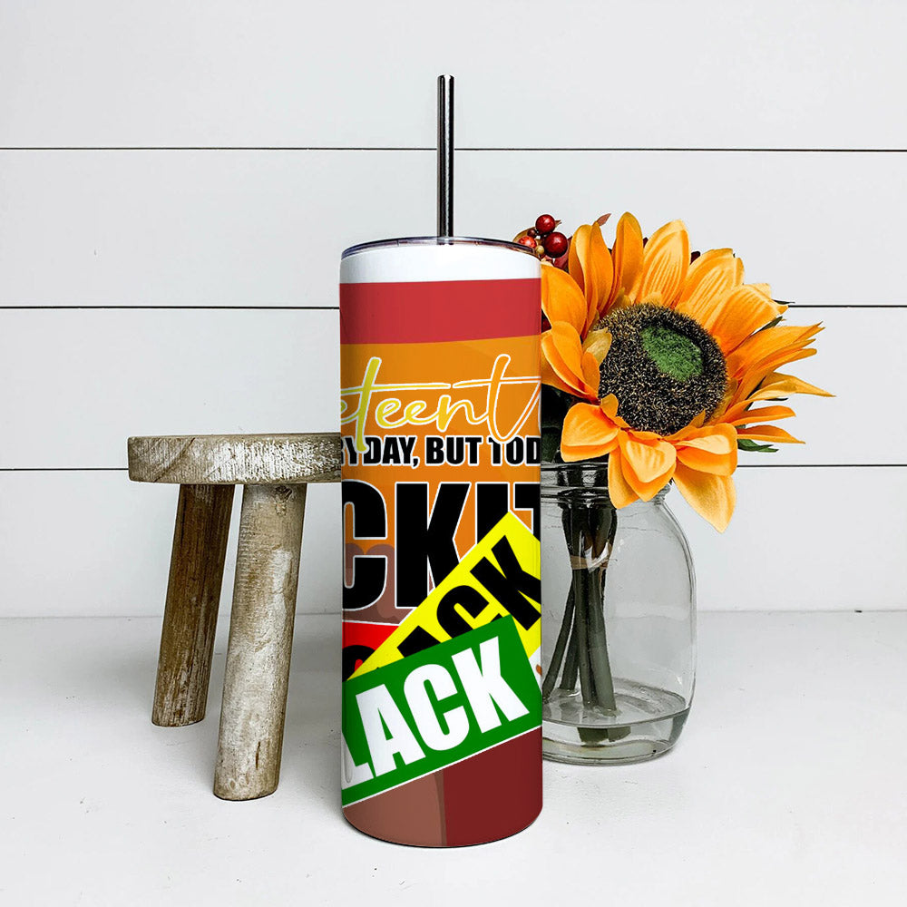 I'm Black Everyday - Juneteenth Tumbler - Stainless Steel Tumbler - 20 oz Skinny Tumbler - Tumbler For Cold Drinks - Ciaocustom