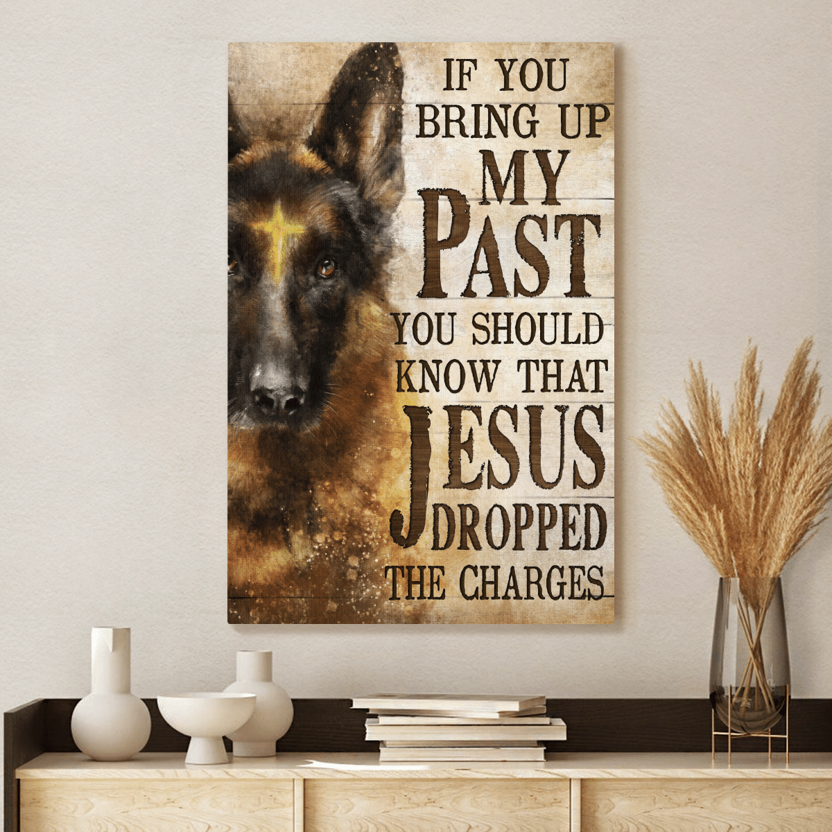 If You Bring Up My Past You Should Know That Jesus Dropped The Charges, German Shepherd, God Canvas, Christian Wall Art