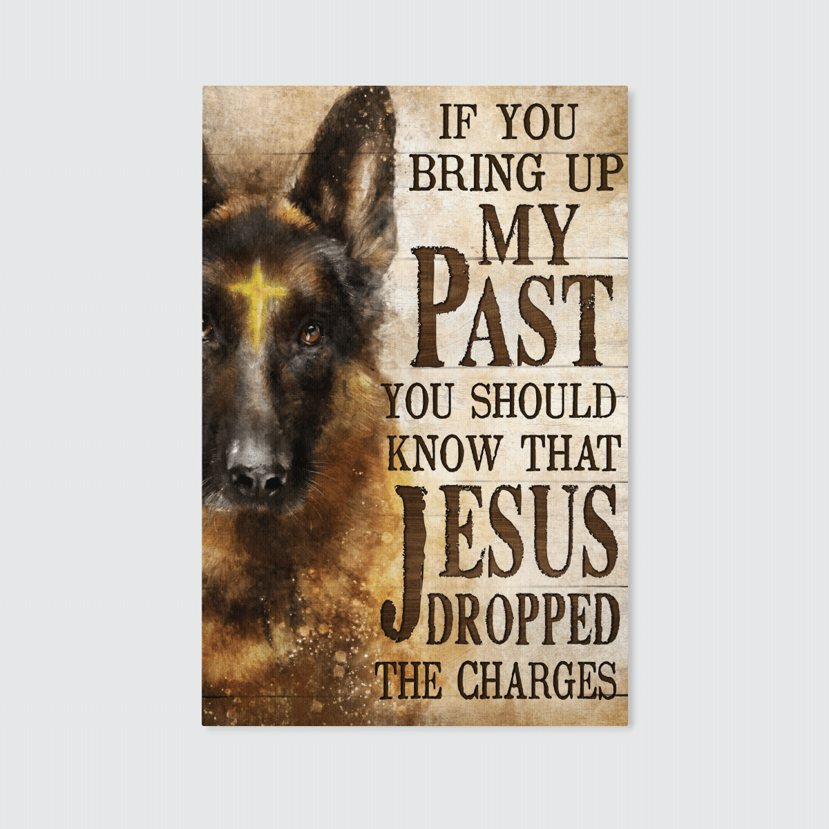 If You Bring Up My Past You Should Know That Jesus Dropped The Charges, German Shepherd, God Canvas, Christian Wall Art