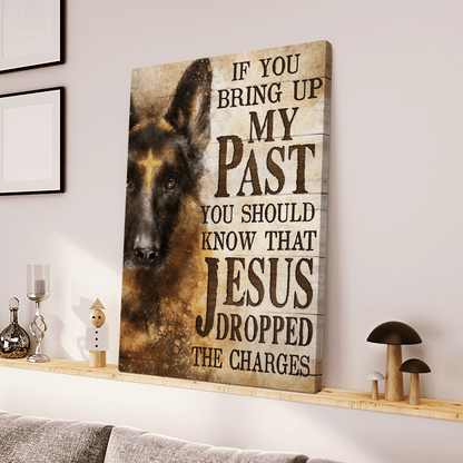 If You Bring Up My Past You Should Know That Jesus Dropped The Charges, German Shepherd, God Canvas, Christian Wall Art