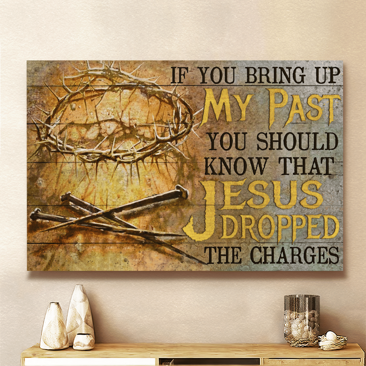 If You Bring Up My Past You Should Know That Jesus Dropped The Charges, Crown Of Thorns, Three Nails, God Canvas, Christian Wall Art