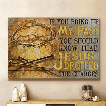 If You Bring Up My Past You Should Know That Jesus Dropped The Charges, Crown Of Thorns, Three Nails, God Canvas, Christian Wall Art