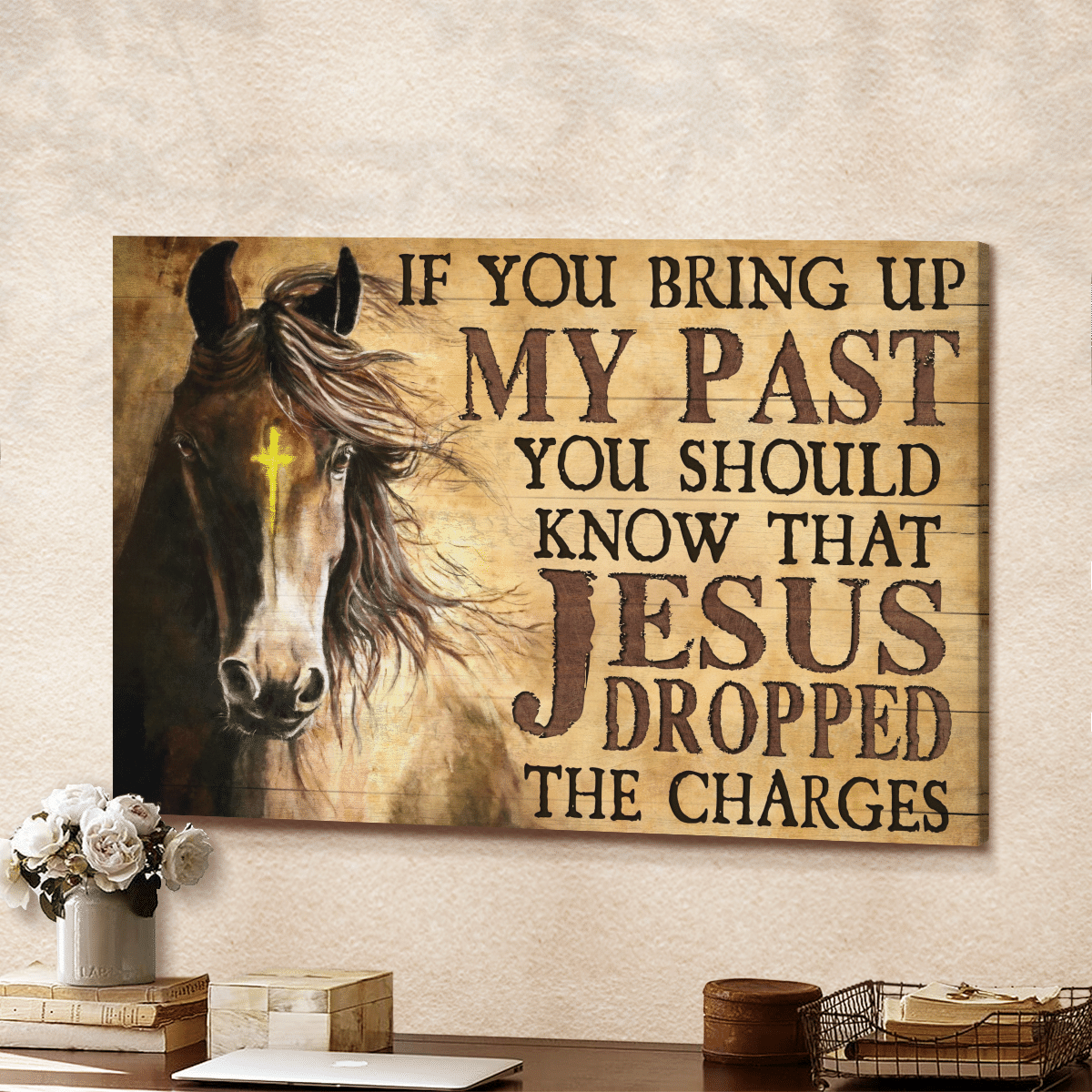 If You Bring Up My Past You Should Know That Jesus Dropped The Charges, Horse, God Canvas, Christian Wall Art