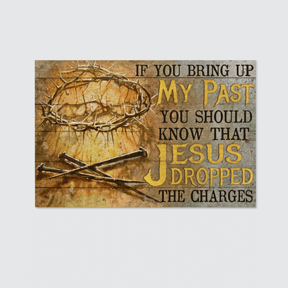 If You Bring Up My Past You Should Know That Jesus Dropped The Charges, Crown Of Thorns, Three Nails, God Canvas, Christian Wall Art