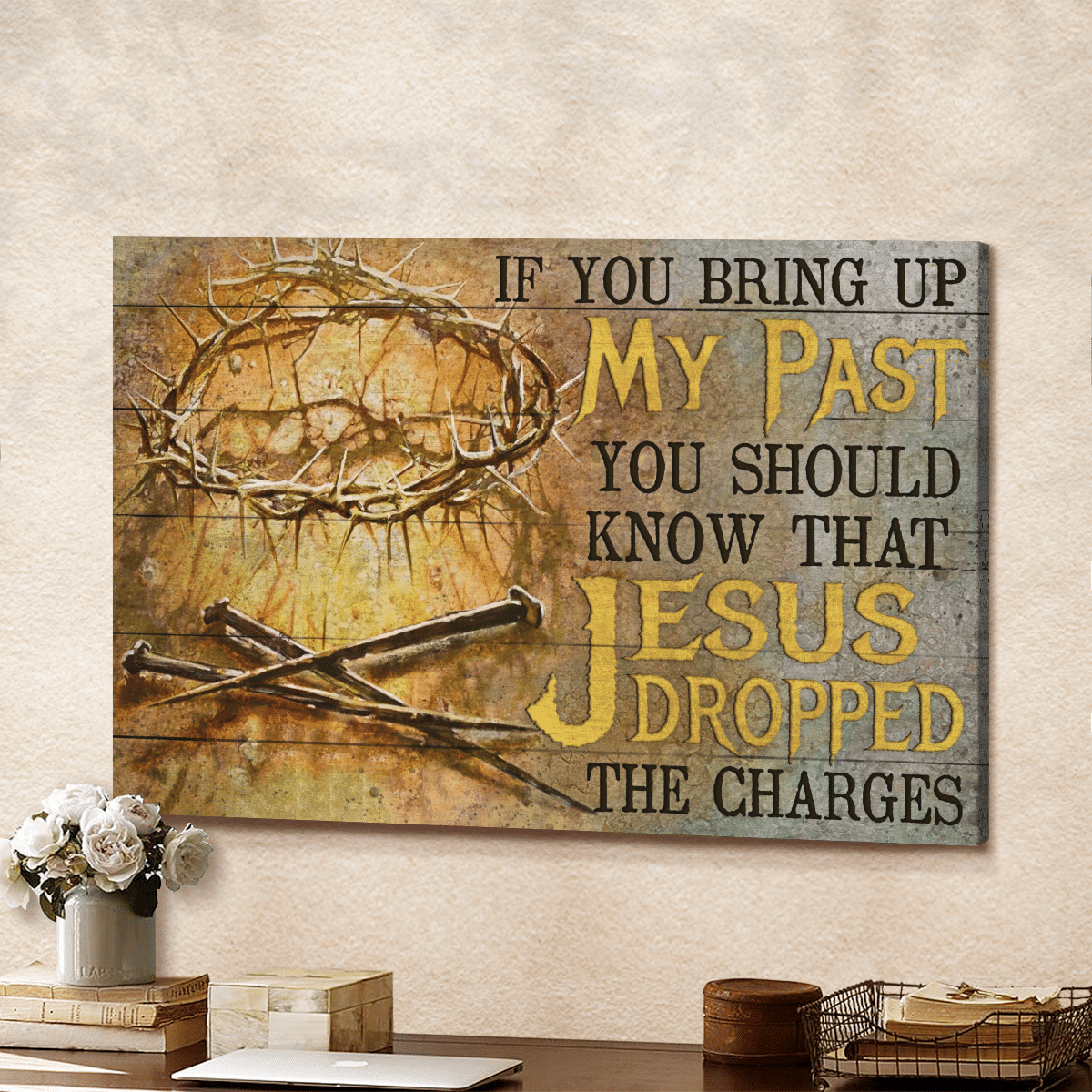 If You Bring Up My Past You Should Know That Jesus Dropped The Charges, Crown Of Thorns, Three Nails, God Canvas, Christian Wall Art