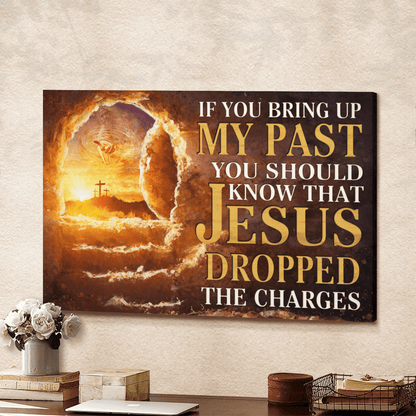 If You Bring Up My Past You Should Know That Jesus Dropped The Charges, God Canvas, Christian Wall Art