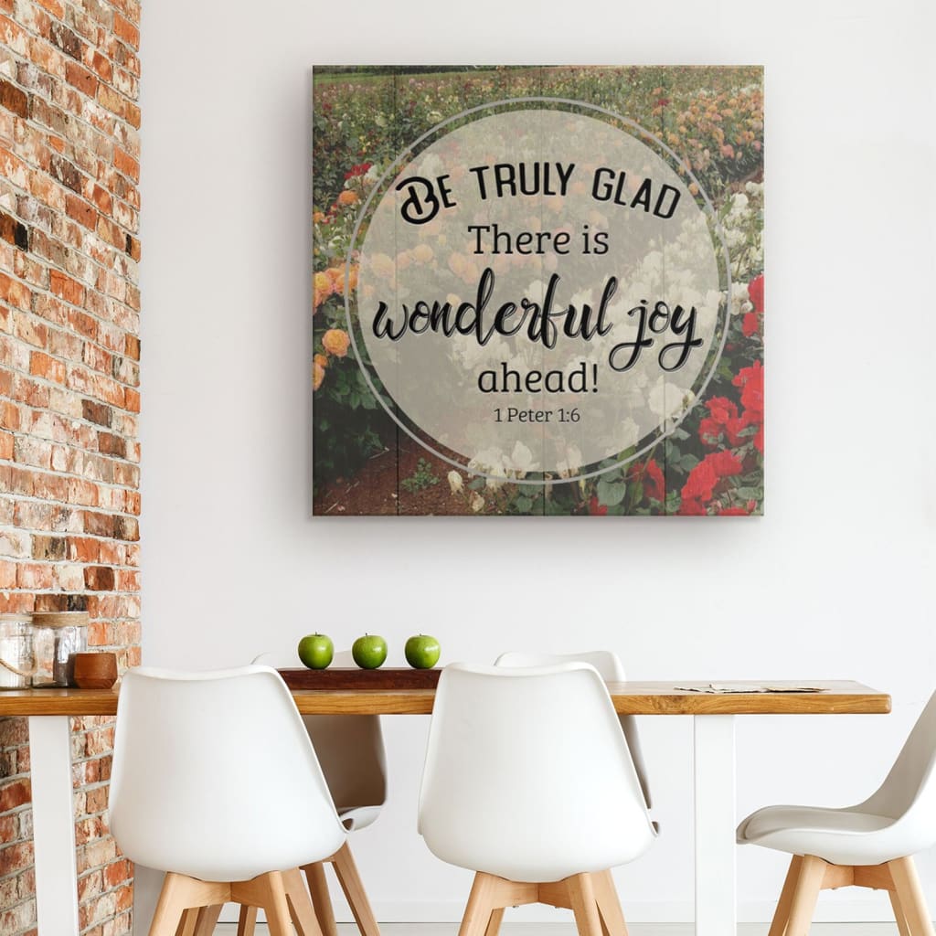 1 Peter 16 Be Truly Glad There Is Wonderful Joy Ahead Canvas Wall Art - Bible Verse Wall Art - Christian Decor