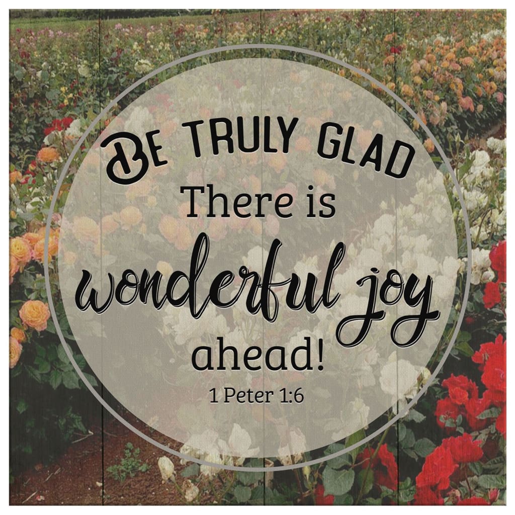 1 Peter 16 Be Truly Glad There Is Wonderful Joy Ahead Canvas Wall Art - Bible Verse Wall Art - Christian Decor
