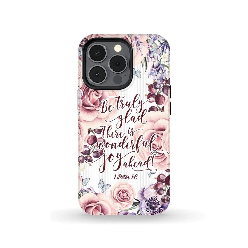 1 Peter 16 Be Truly Glad There Is Wonderful Joy Ahead Phone Case - Bible Verse Phone Cases - Iphone Samsung Phone Case