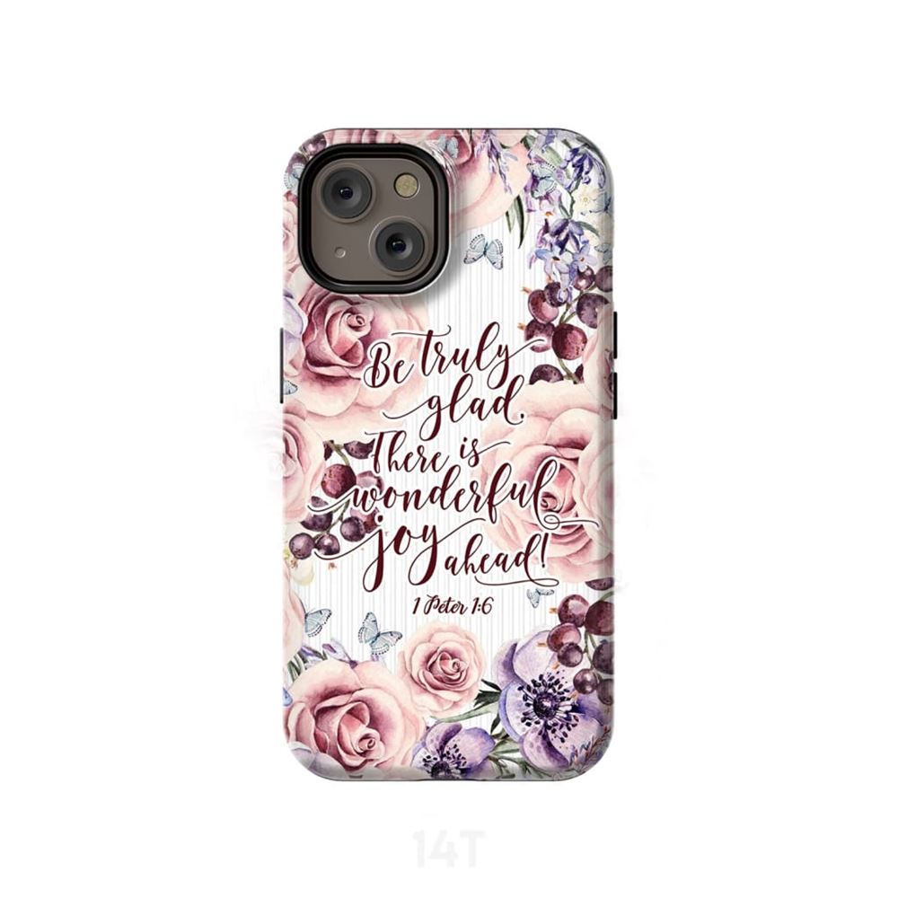 1 Peter 16 Be Truly Glad There Is Wonderful Joy Ahead Phone Case - Bible Verse Phone Cases