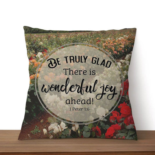 1 Peter 16 Be Truly Glad There Is Wonderful Joy Ahead Throw Pillow