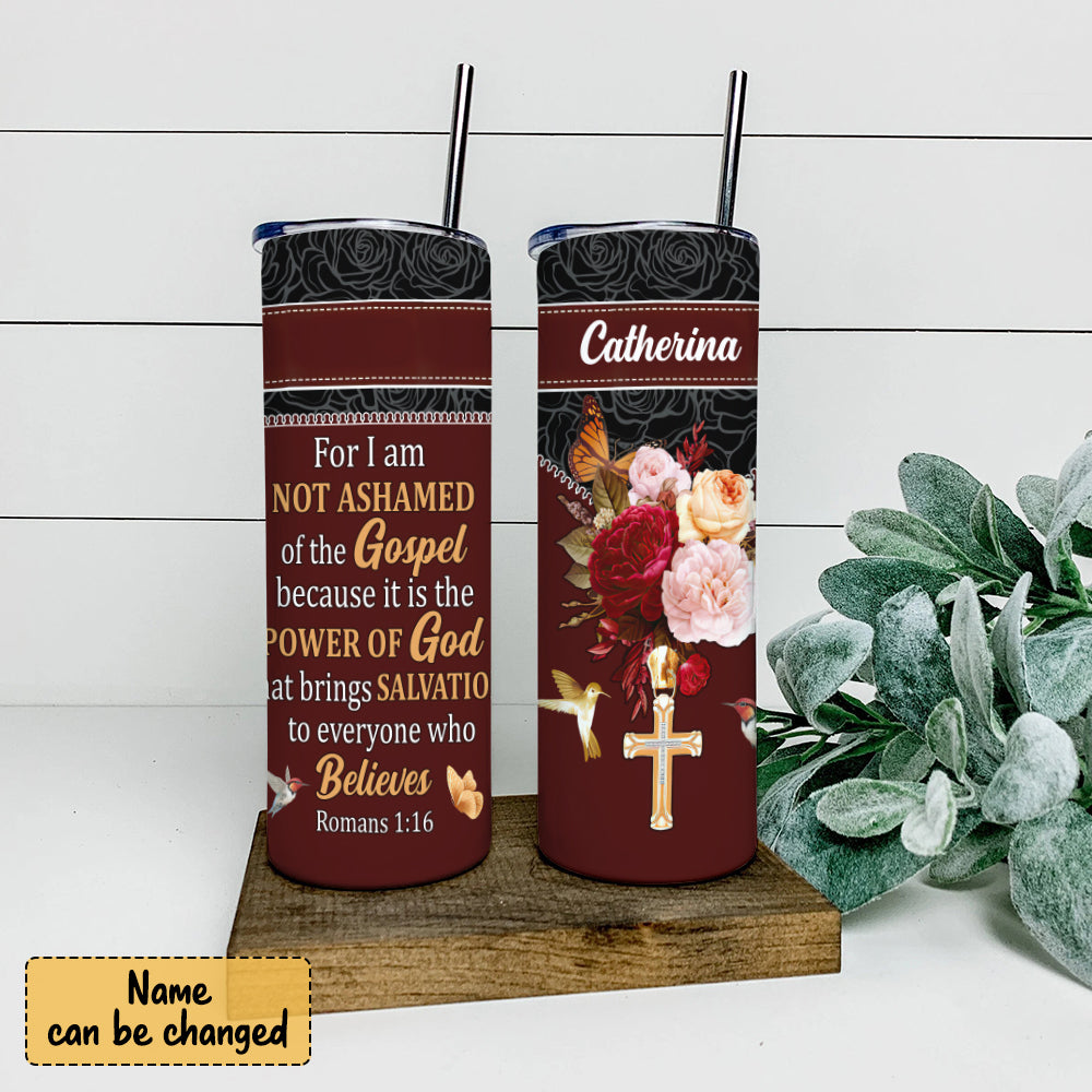 For I Am Not Ashamed Of The Gospel - Personalized Tumbler - Stainless Steel Tumbler - 20oz Skinny Tumbler - Tumbler For Cold Drinks - Ciaocustom