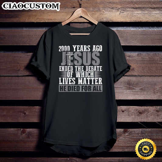 2000 Years Ago Jesus Ended The Debate - Believe T-Shirt - Christian Shirt