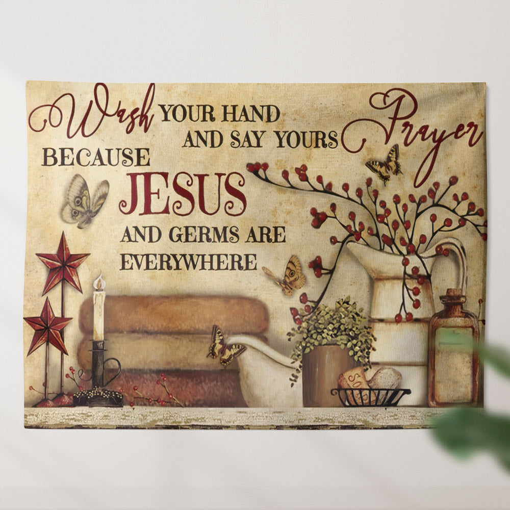 Wash Your Hand And Say Yours Prayer Because Jesus And Germs Are Everywhere - God Tapestry - Jesus Wall Tapestry - Christian Tapestry - Ciaocustom