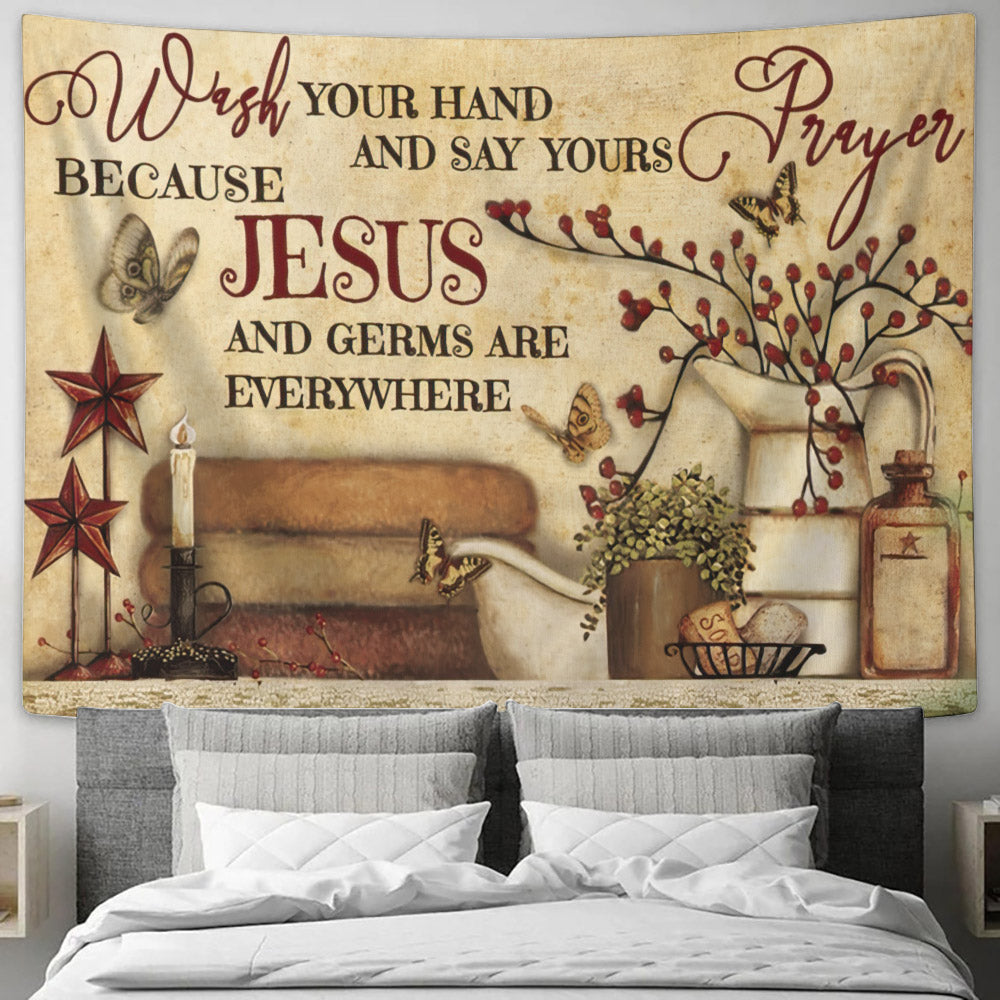 Wash Your Hand And Say Yours Prayer Because Jesus And Germs Are Everywhere - God Tapestry - Jesus Wall Tapestry - Christian Tapestry - Ciaocustom