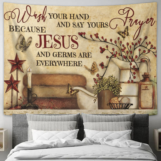 Wash Your Hand And Say Yours Prayer Because Jesus And Germs Are Everywhere - God Tapestry - Jesus Wall Tapestry - Christian Tapestry - Ciaocustom