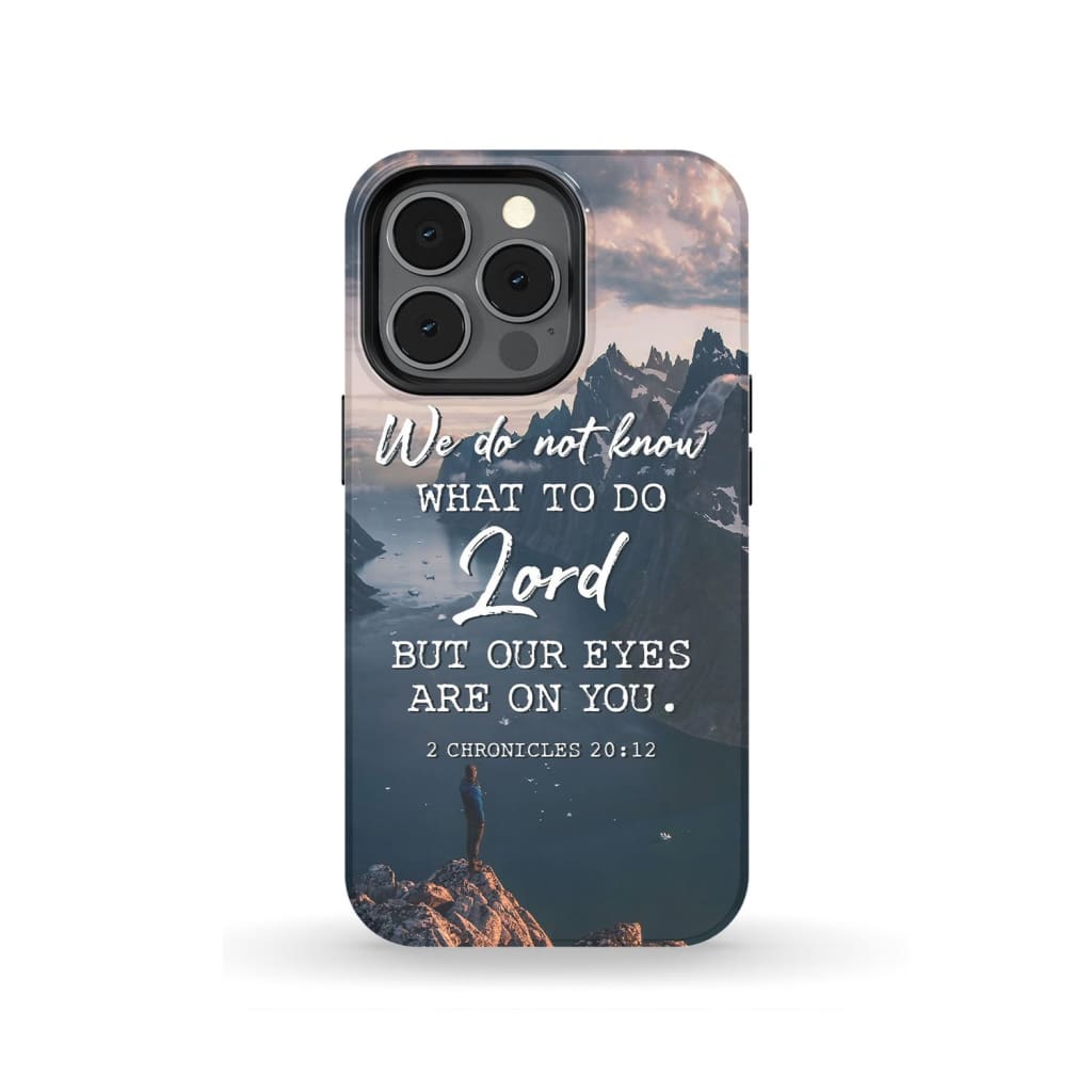 2 Chronicles 2012 We Do Not Know What To Do - Bible Verse Phone Cases - Iphone Samsung Phone Case