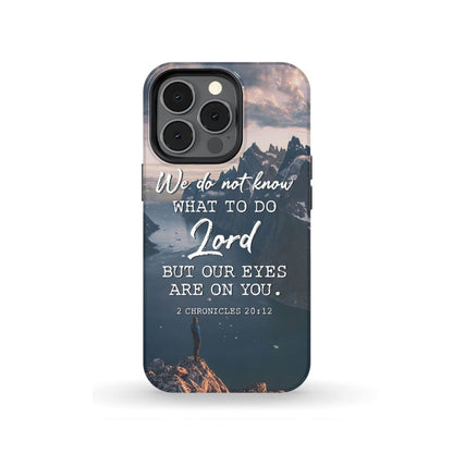 2 Chronicles 2012 We Do Not Know What To Do - Bible Verse Phone Cases - Iphone Samsung Phone Case