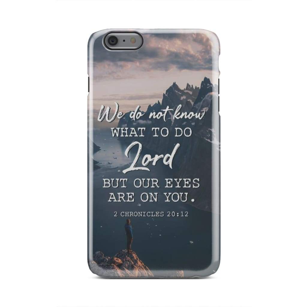 2 Chronicles 2012 We Do Not Know What To Do - Bible Verse Phone Cases - Iphone Samsung Phone Case
