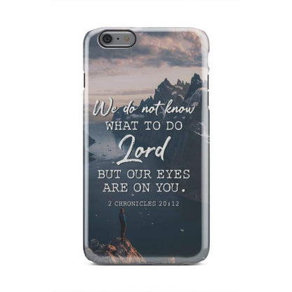 2 Chronicles 2012 We Do Not Know What To Do - Bible Verse Phone Cases - Iphone Samsung Phone Case