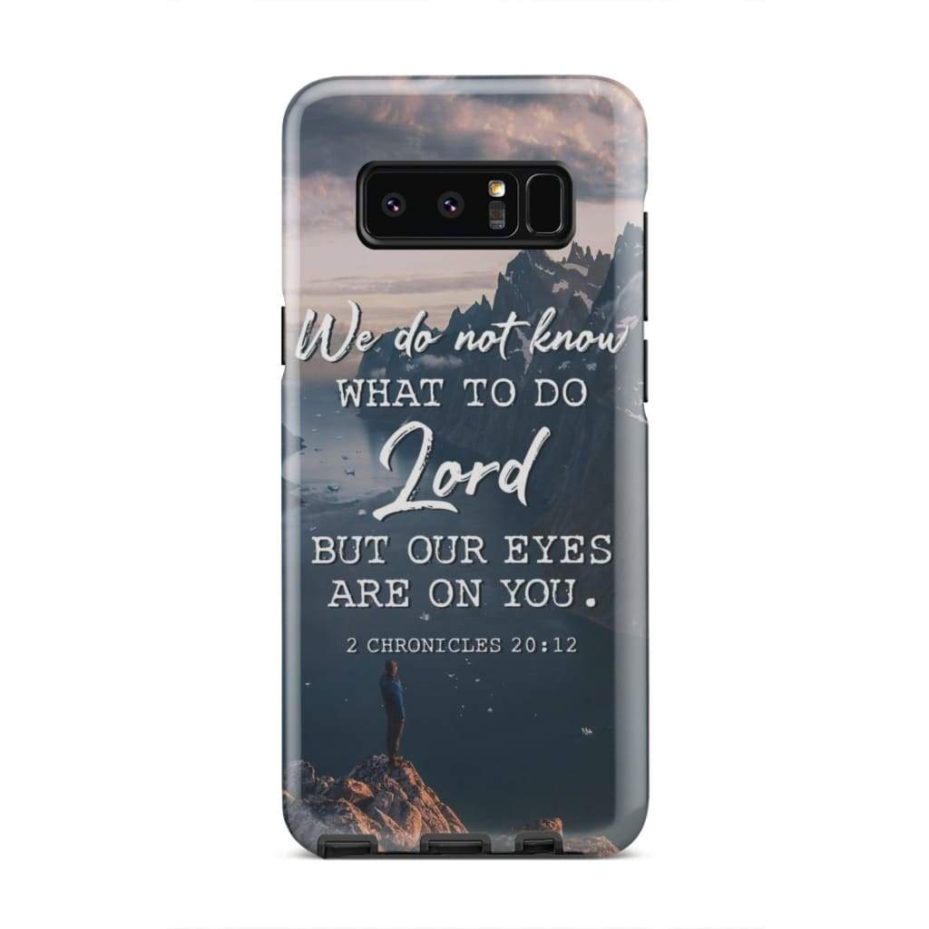2 Chronicles 2012 We Do Not Know What To Do - Bible Verse Phone Cases - Iphone Samsung Phone Case