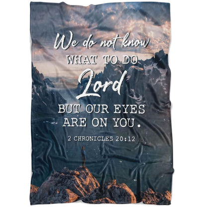 2 Chronicles 2012 We Do Not Know What To Do Fleece Blanket - Christian Blanket - Bible Verse Blanket