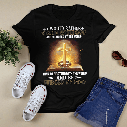 I Would Rather Stand With God T- Shirt - Jesus T-Shirt - Christian Shirts For Men & Women - Ciaocustom