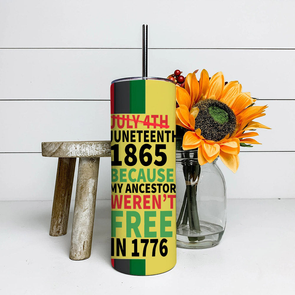 My Ancestors Weren't Free In 1776 - Juneteenth Tumbler - Stainless Steel Tumbler - 20 oz Skinny Tumbler - Tumbler For Cold Drinks - Ciaocustom