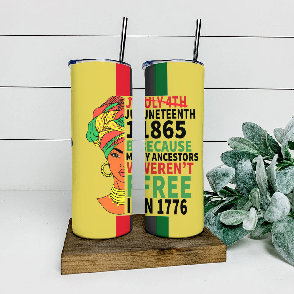 My Ancestors Weren't Free In 1776 - Juneteenth Tumbler - Stainless Steel Tumbler - 20 oz Skinny Tumbler - Tumbler For Cold Drinks - Ciaocustom