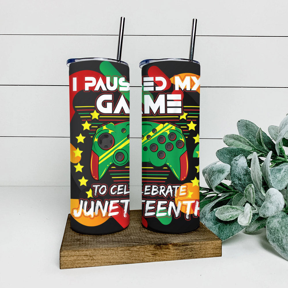 I Paused My Game - Juneteenth Tumbler - Stainless Steel Tumbler - 20 oz Skinny Tumbler - Tumbler For Cold Drinks - Ciaocustom