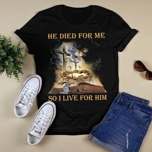 Cross - He Died For Me So I Live For Him T- Shirt - Jesus T-Shirt - Christian Shirts For Men & Women - Ciaocustom