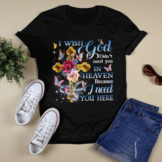 I Wish God Didn't Need You In Heaven - Cross And Butterfly T- Shirt - Jesus T-Shirt - Christian Shirts For Men & Women - Ciaocustom