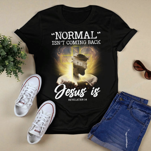 Normal Isn't Coming Back Jesus Is - Cross T- Shirt - Jesus T-Shirt - Christian Shirts For Men & Women - Ciaocustom