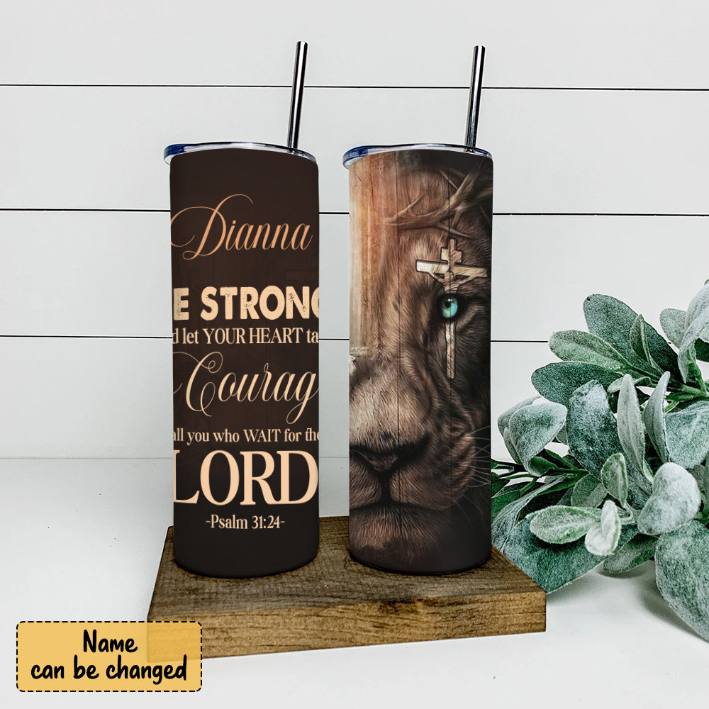 Be Strong And Let Your Heart - Lion - Personalized Tumbler - Stainless Steel Tumbler - 20oz Skinny Tumbler - Tumbler For Cold Drinks - Ciaocustom