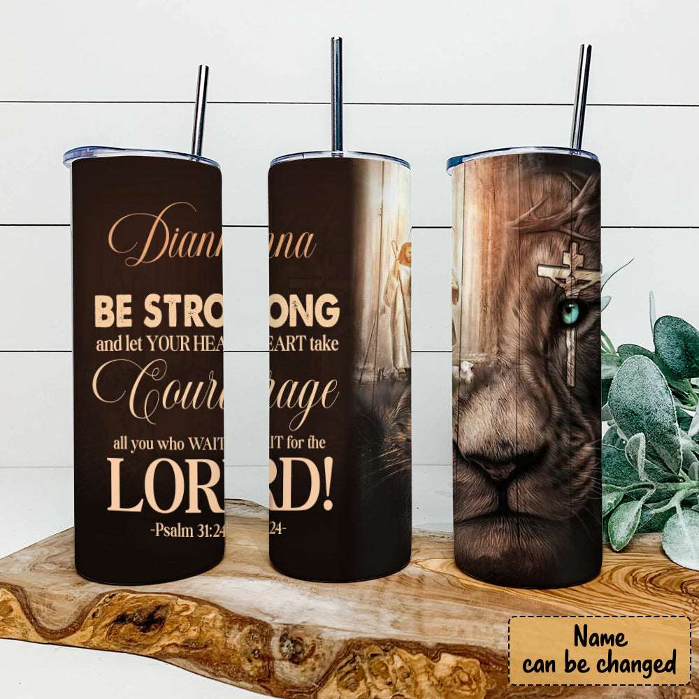 Be Strong And Let Your Heart - Lion - Personalized Tumbler - Stainless Steel Tumbler - 20oz Skinny Tumbler - Tumbler For Cold Drinks - Ciaocustom