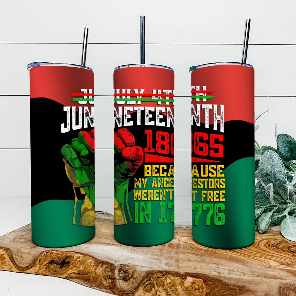 Because My Ancestors Weren't Free In 1776 - Juneteenth Tumbler - Stainless Steel Tumbler - 20 oz Skinny Tumbler - Tumbler For Cold Drinks - Ciaocustom