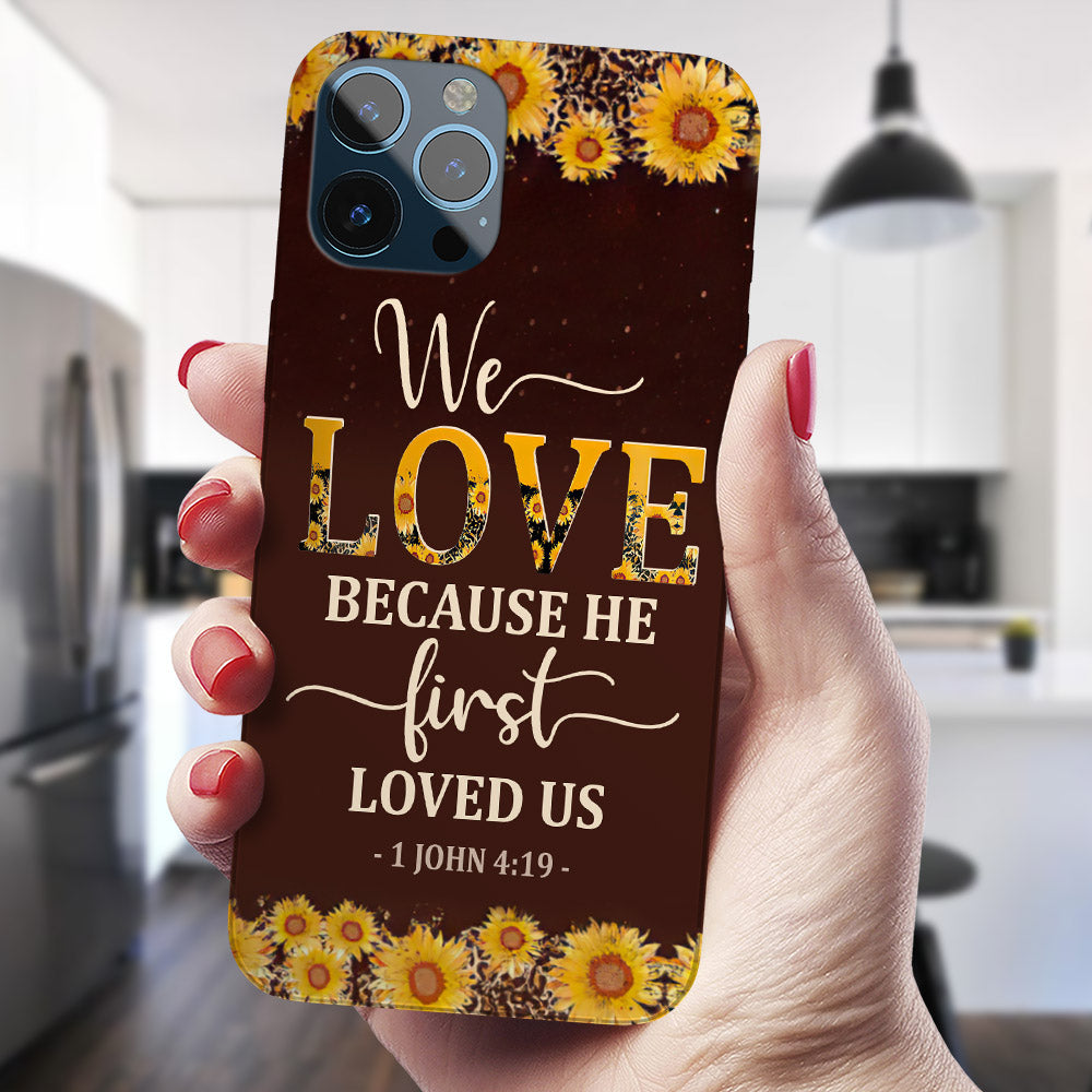 We Love Because He First Loved Us - Sunflower - Christian Phone Case - Religious Phone Case - Bible Verse Phone Case - Ciaocustom