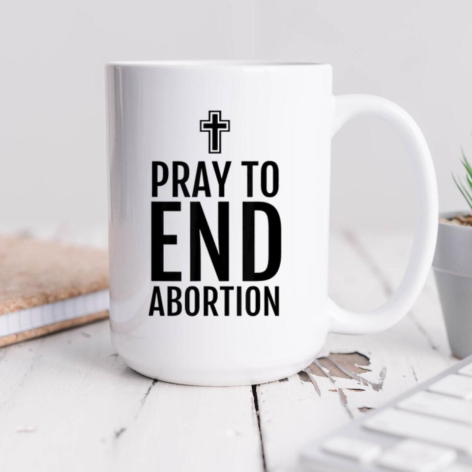 Pray To End Abortion Mug - Christian Coffee Mugs - Bible Verse Mugs - Scripture Mugs - Religious Faith Gift - Gift For Christian - Ciaocustom