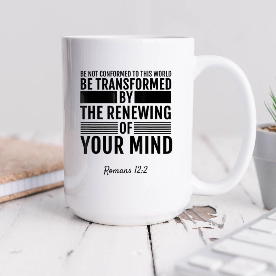 Be Not Conformed To This World Be Transformed By The Renewing Of Your Mind Mug - Christian Coffee Mugs - Bible Verse Mugs - Ciaocustom