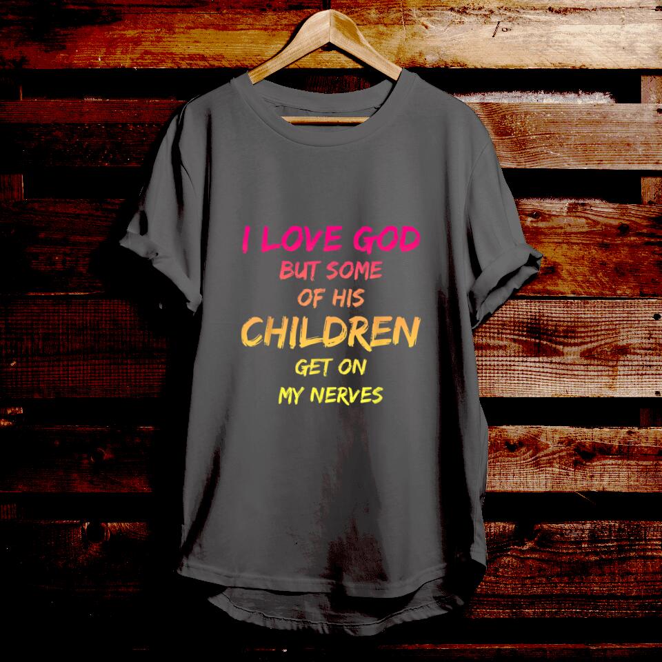 I Love God But Some Of His Children Get On My Nerves - Bible Verse T Shirts - Christian Gift - For Men & Women - Ciaocustom