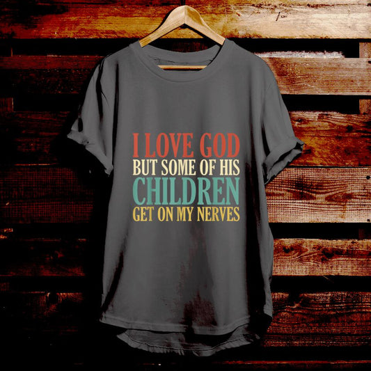 I Love God But Some Of His Children Get On My Nerves - Bible Verse T Shirts - Christian Gift - For Men & Women - Ciaocustom