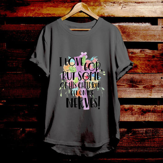 Cross - I Love God But Some Of His Children Get On My Nerves - Bible Verse T Shirts - Christian Gift - For Men & Women - Ciaocustom