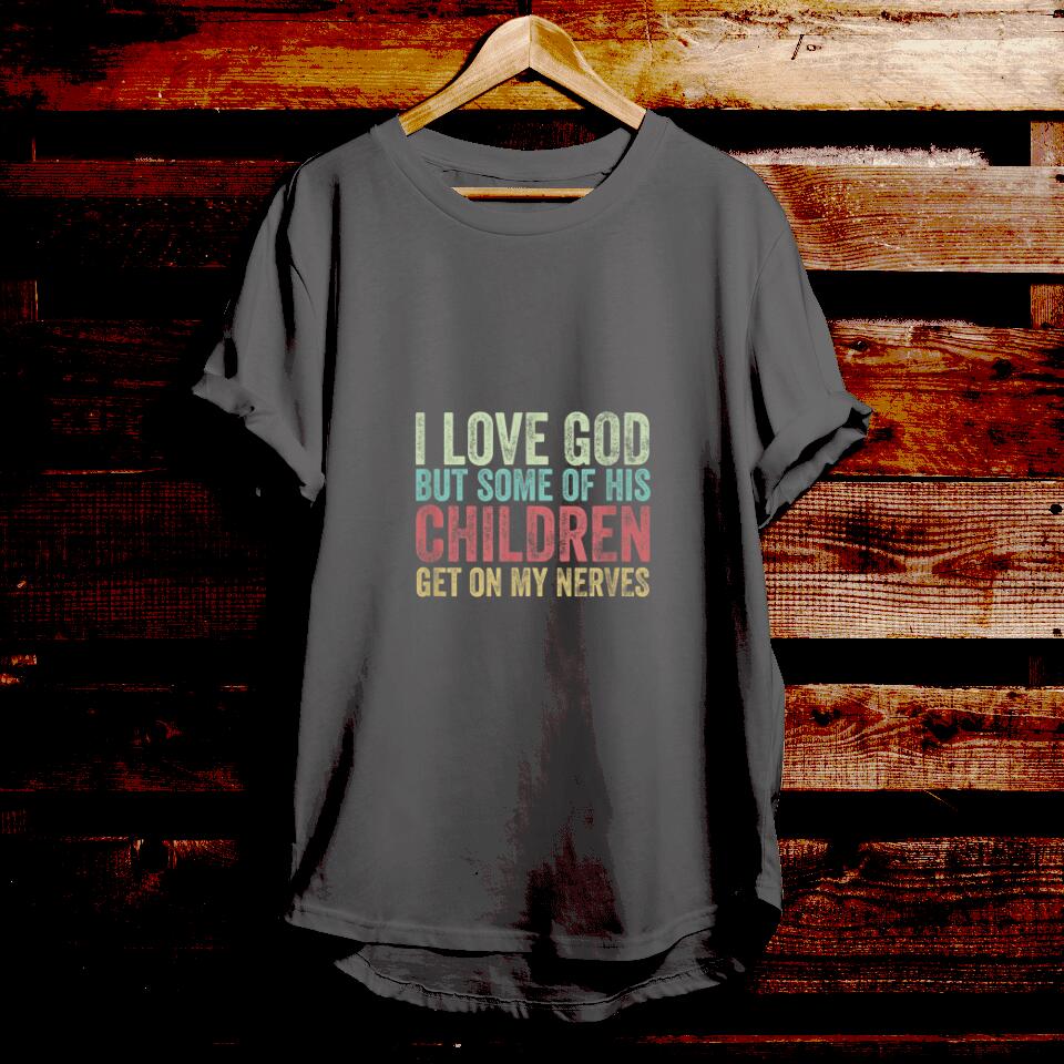 I Love God But Some Of His Children Get On My Nerves - Bible Verse T Shirts - Christian Gift - For Men & Women - Ciaocustom