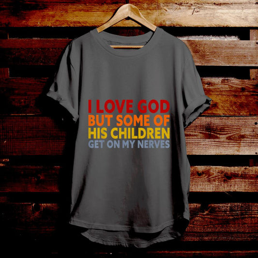 I Love God But Some Of His Children Get On My  - Funny Christian Shirts - Christian Gift - Religious T Shirts - For Men & Women - Ciaocustom
