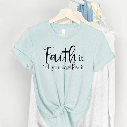 Faith It Til You Make It Tee Shirts For Women - Christian Shirts for Women - Religious Tee Shirts