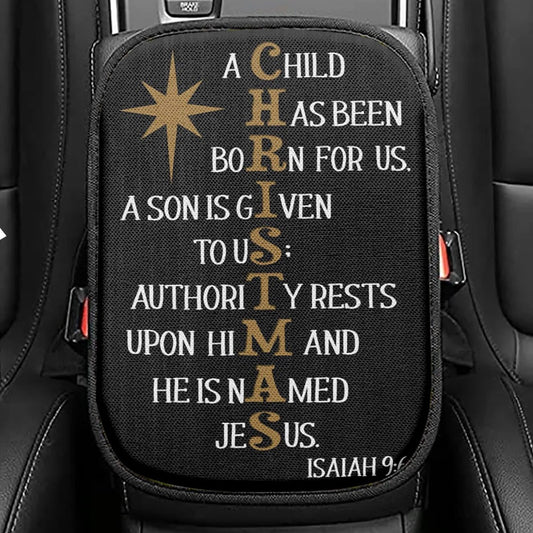 A Child Has Been Born For Us Isaiah 96 Christmas Seat Box Cover, Bible Verse Car Center Console Cover, Scripture Car Interior Accessories