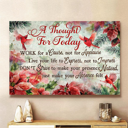 A Thought For Today Work For A Cause Not For Applause Canvas - Cardinal Poinsettia Christmas Flower Canvas - Christian Wall Art